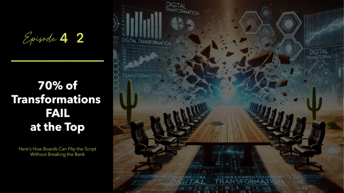 EP 42 - 70% of Transformations Fail at the Top—Here’s How Boards Can Flip the Script Without Breaking the Bank 🏦