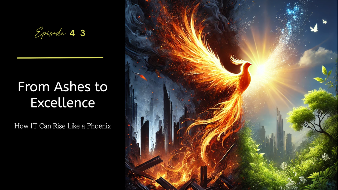 EP 43 - From Chaos to Gold: How IT Can Rise Like a Phoenix.