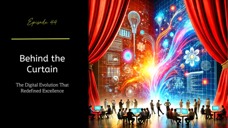 EP 44 - Behind the Curtain: The Digital Evolution That Redefined Excellence