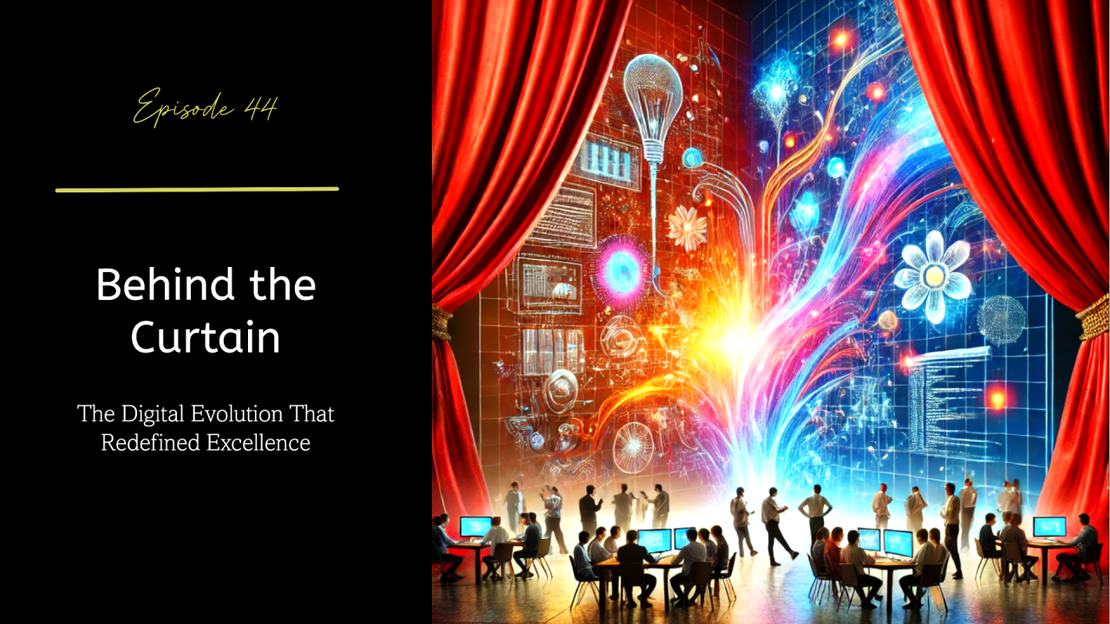 EP 44 - Behind the Curtain: The Digital Evolution That Redefined Excellence