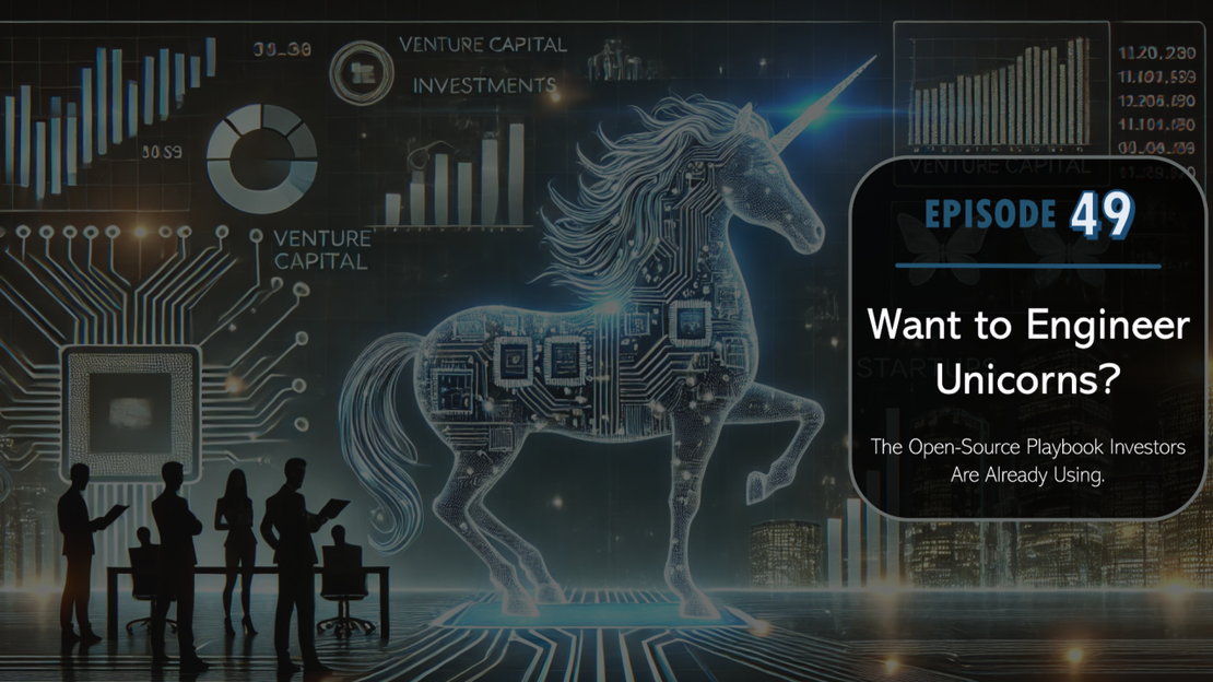 EP 49 - Want to Engineer Unicorns 🦄? The Open-Source Playbook Investors Are Already Using.