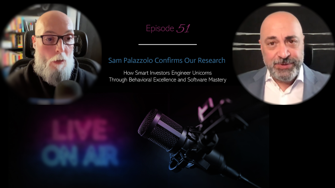 🎙️ EP 51 - Sam Palazzolo Confirms Our Research: How Smart Investors Engineer Unicorns Through Behavioral Excellence and Software Mastery