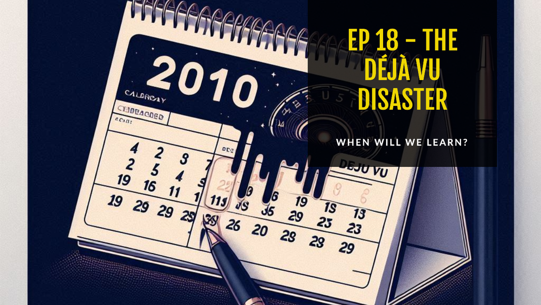 EP18 - The Déjà Vu Disaster. When Will We Learn?