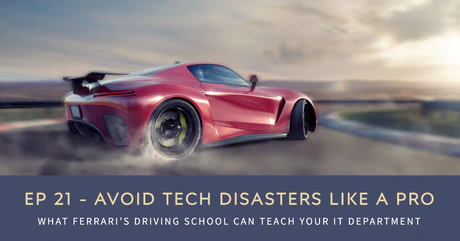 EP 21 - Avoid Tech Disasters Like a Pro: What Ferrari’s Driving School Can Teach Your IT Department.