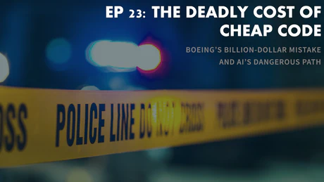 EP 23 - The Deadly Price of Cheap Code: Boeing’s Tragedy and the Looming AI Crisis