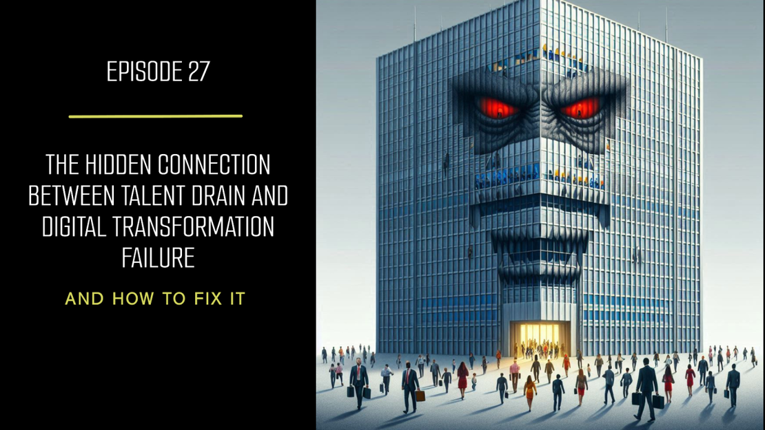 EP 27 - The Hidden Connection Between Talent Drain and Digital Transformation Failure (And How to Fix It)