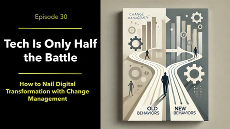 EP 30 - Tech Is Only Half the Battle: How to Nail Digital Transformation with Change Management