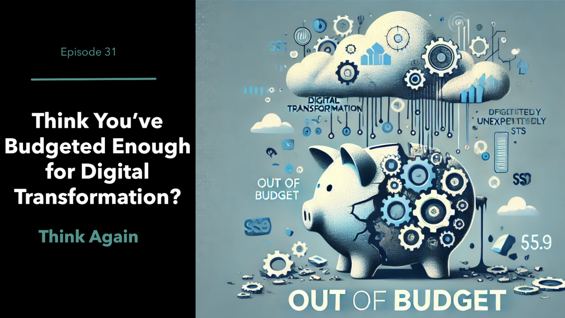 EP 31 - Think You’ve Budgeted Enough for Digital Transformation? Think Again.