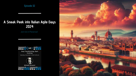 EP 32 - A Sneak Peek into Italian Agile Days 2024— Join Us in Florence!