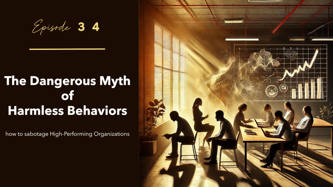 EP 34 - The Dangerous Myth of Harmless Behaviors - how to sabotage High-Performing Organizations