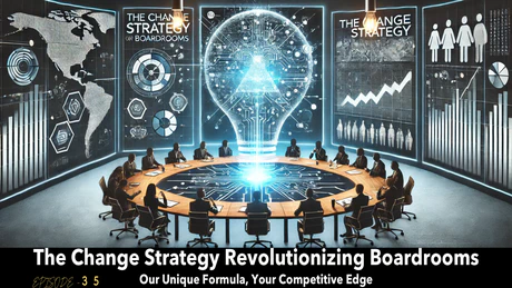 EP 35 - The Change Strategy Revolutionizing Boardrooms—Our Unique Formula, Your Competitive Edge!